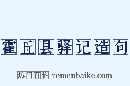 霍丘县驿记造句是什么意思的图片